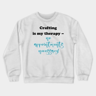 Crafting is my therapy - no appointments necessary! Crewneck Sweatshirt